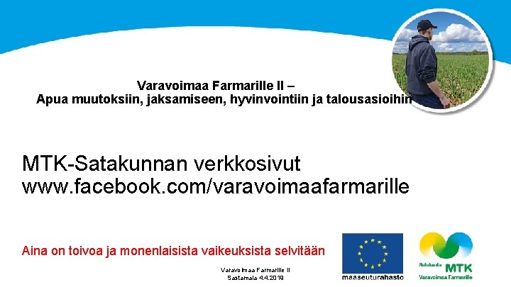 Varavoimaa Farmarille II – Apua muutoksiin, jaksamiseen, hyvinvointiin ja talousasioihin MTK-Satakunnan verkkosivut www. facebook.