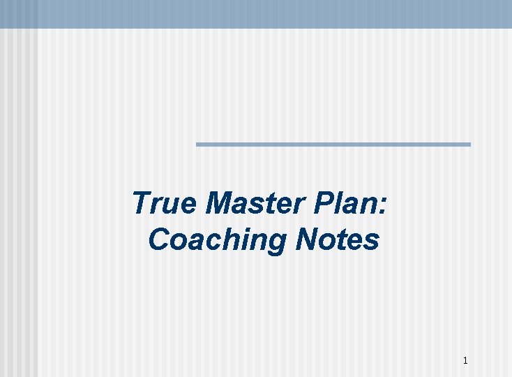 True Master Plan: Coaching Notes 1 
