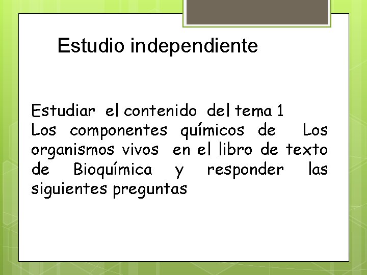 Estudio independiente Estudiar el contenido del tema 1 Los componentes químicos de Los organismos