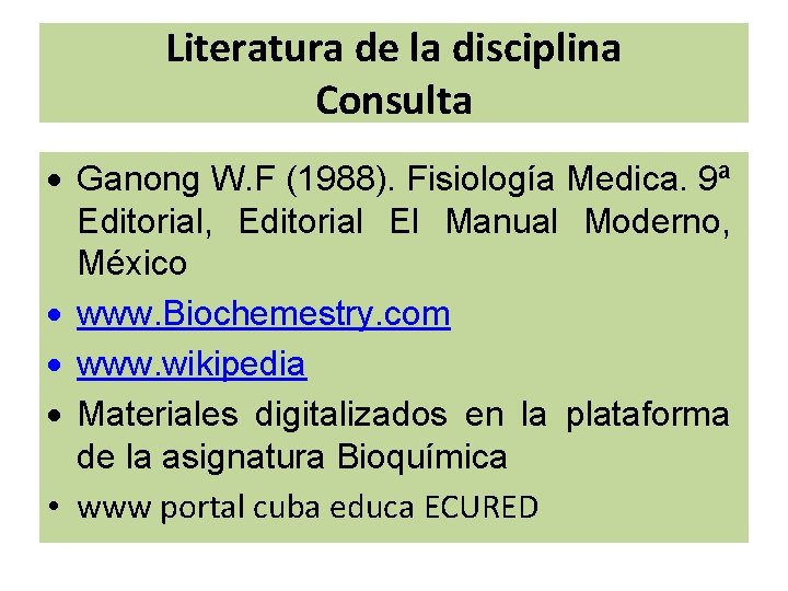 Literatura de la disciplina Consulta Ganong W. F (1988). Fisiología Medica. 9ª Editorial, Editorial