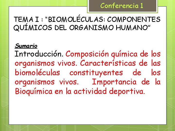 Conferencia 1 TEMA I : “BIOMOLÉCULAS: COMPONENTES QUÍMICOS DEL ORGANISMO HUMANO” Sumario Introducción. Composición