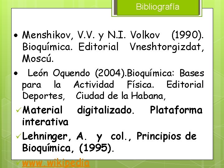 Bibliografía Menshikov, V. V. y N. I. Volkov (1990). Bioquímica. Editorial Vneshtorgizdat, Moscú. León