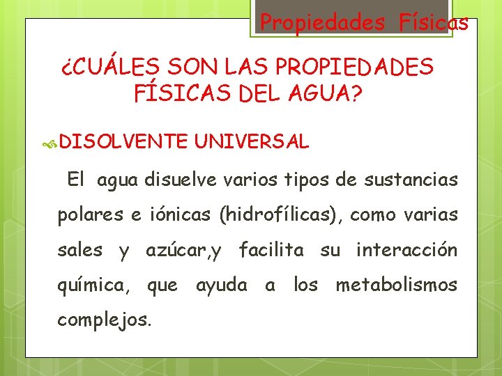 Propiedades Físicas ¿CUÁLES SON LAS PROPIEDADES FÍSICAS DEL AGUA? DISOLVENTE UNIVERSAL El agua disuelve