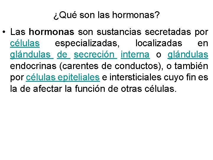 ¿Qué son las hormonas? • Las hormonas son sustancias secretadas por células especializadas, localizadas