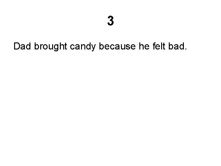 3 Dad brought candy because he felt bad. 