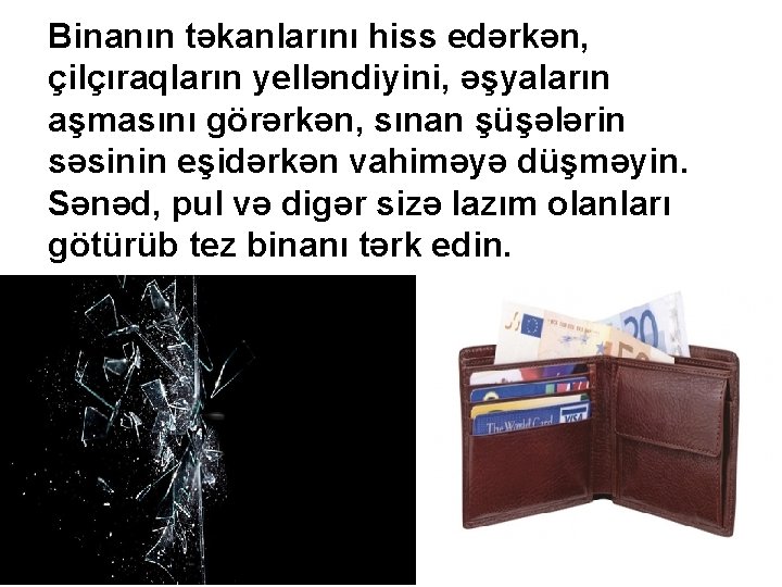 Binanın təkanlarını hiss edərkən, çilçıraqların yelləndiyini, əşyaların aşmasını görərkən, sınan şüşələrin səsinin eşidərkən vahiməyə