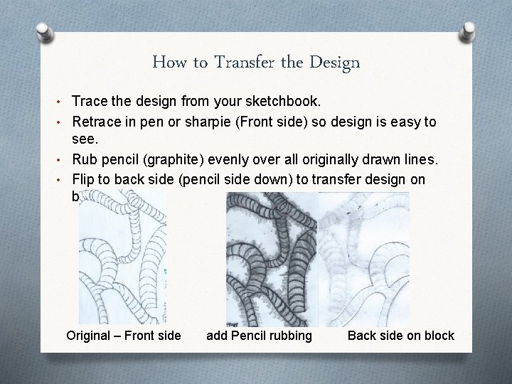 How to Transfer the Design • Trace the design from your sketchbook. • Retrace