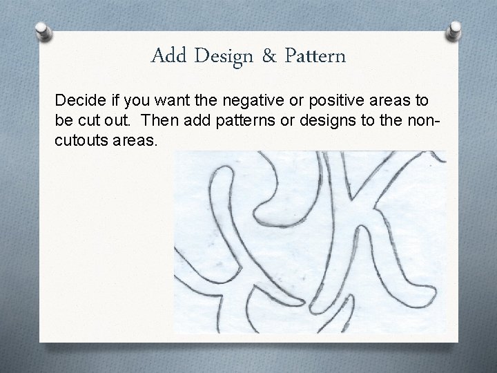 Add Design & Pattern Decide if you want the negative or positive areas to