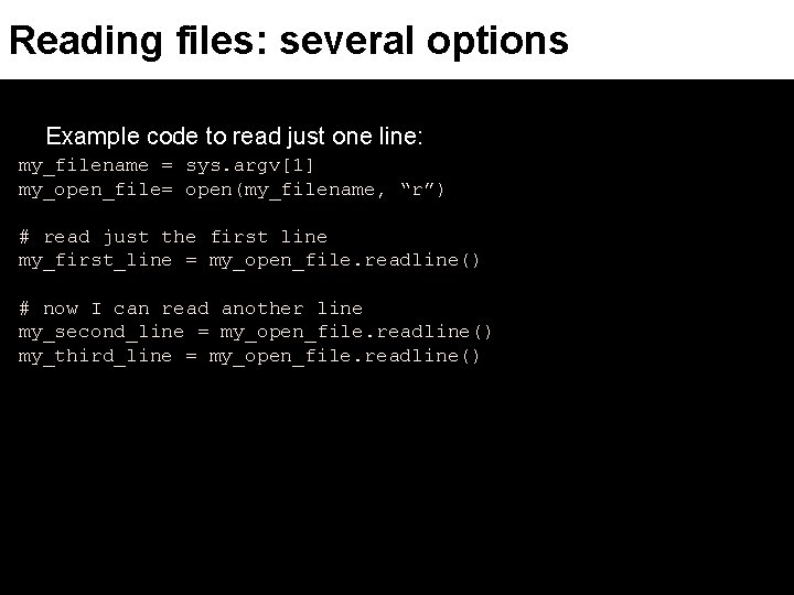 Reading files: several options Example code to read just one line: my_filename = sys.