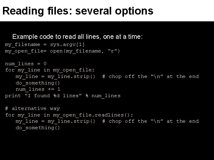 Reading files: several options Example code to read all lines, one at a time: