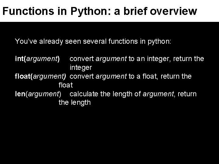 Functions in Python: a brief overview You’ve already seen several functions in python: int(argument)