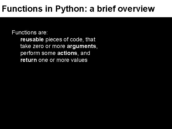 Functions in Python: a brief overview Functions are: reusable pieces of code, that take