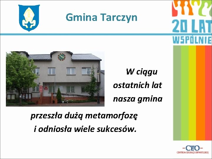 Gmina Tarczyn W ciągu ostatnich lat nasza gmina przeszła dużą metamorfozę i odniosła wiele