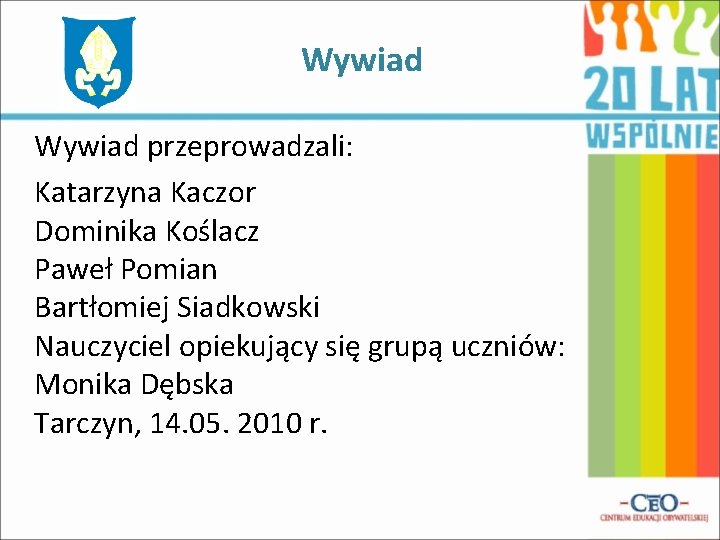 Wywiad przeprowadzali: Katarzyna Kaczor Dominika Koślacz Paweł Pomian Bartłomiej Siadkowski Nauczyciel opiekujący się grupą