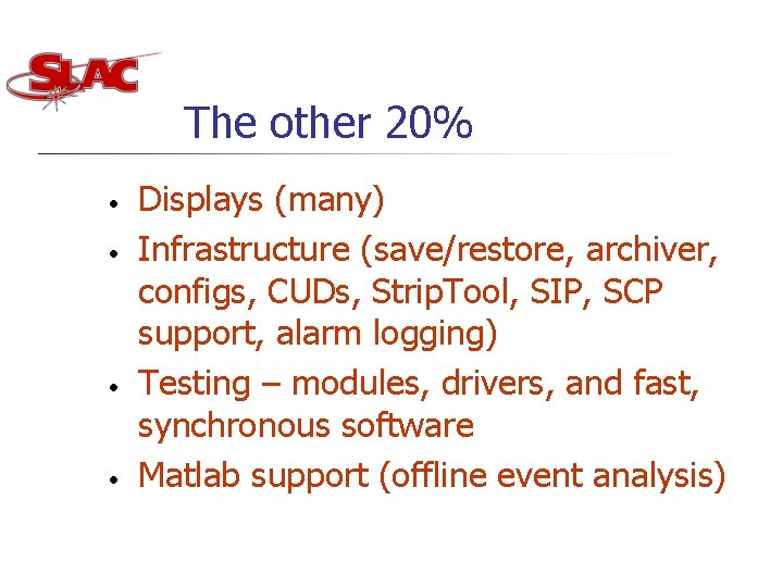 The other 20% • • Displays (many) Infrastructure (save/restore, archiver, configs, CUDs, Strip. Tool, The other 20% • • Displays (many) Infrastructure (save/restore, archiver, configs, CUDs, Strip. Tool,