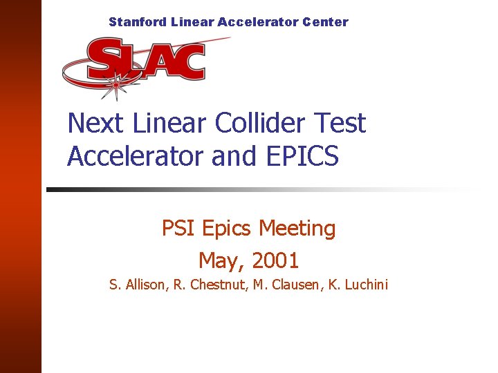 Stanford Linear Accelerator Center Next Linear Collider Test Accelerator and EPICS PSI Epics Meeting Stanford Linear Accelerator Center Next Linear Collider Test Accelerator and EPICS PSI Epics Meeting