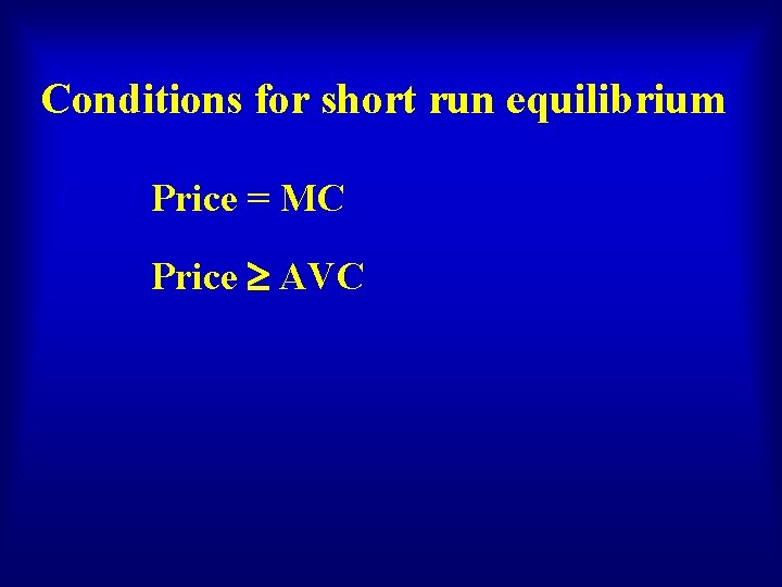 Conditions for short run equilibrium Price = MC Price AVC 