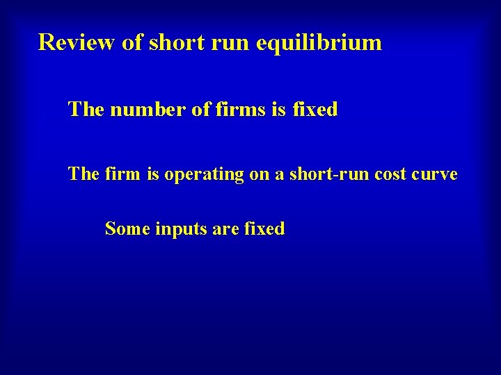 Review of short run equilibrium The number of firms is fixed The firm is