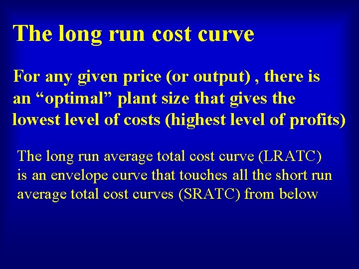 The long run cost curve For any given price (or output) , there is