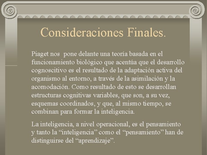 Consideraciones Finales. Piaget nos pone delante una teoría basada en el funcionamiento biológico que