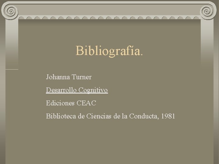Bibliografía. Johanna Turner Desarrollo Cognitivo Ediciones CEAC Biblioteca de Ciencias de la Conducta, 1981