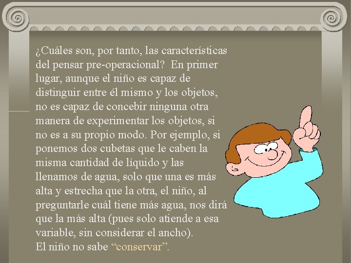 ¿Cuáles son, por tanto, las características del pensar pre-operacional? En primer lugar, aunque el