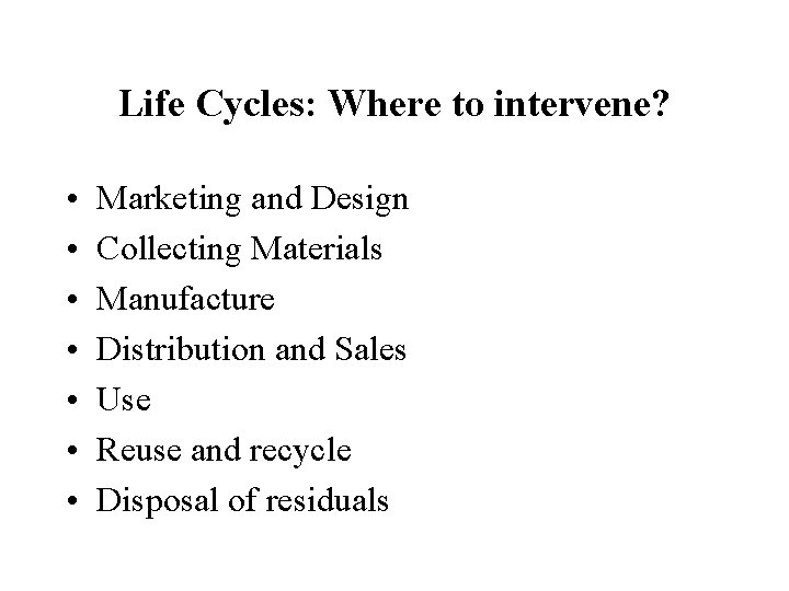 Life Cycles: Where to intervene? • • Marketing and Design Collecting Materials Manufacture Distribution