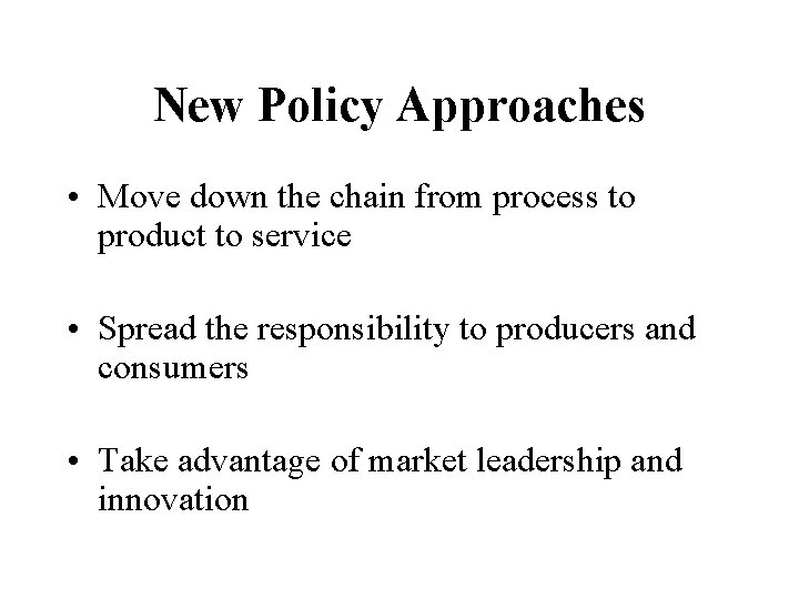 New Policy Approaches • Move down the chain from process to product to service