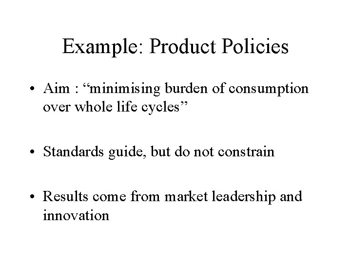 Example: Product Policies • Aim : “minimising burden of consumption over whole life cycles”