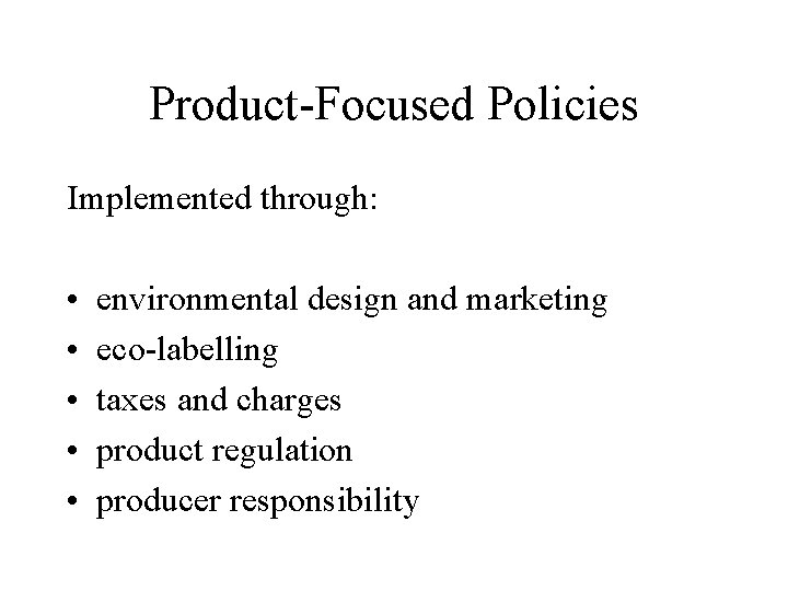 Product-Focused Policies Implemented through: • • • environmental design and marketing eco-labelling taxes and
