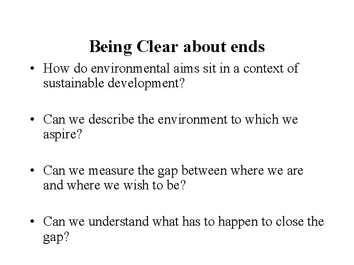 Being Clear about ends • How do environmental aims sit in a context of