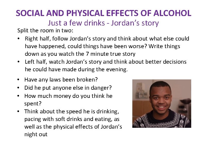 SOCIAL AND PHYSICAL EFFECTS OF ALCOHOL Just a few drinks - Jordan’s story Split