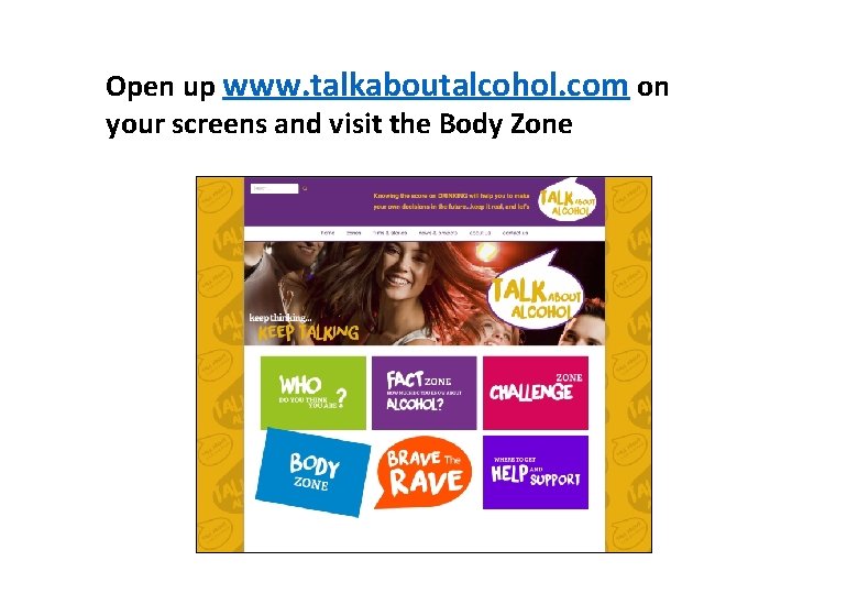 Open up www. talkaboutalcohol. com on your screens and visit the Body Zone 
