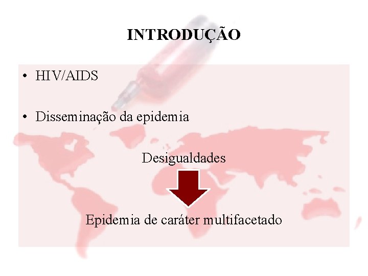 INTRODUÇÃO • HIV/AIDS • Disseminação da epidemia Desigualdades Epidemia de caráter multifacetado 