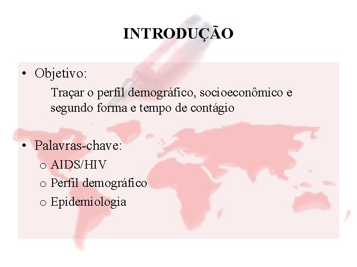 INTRODUÇÃO • Objetivo: Traçar o perfil demográfico, socioeconômico e segundo forma e tempo de