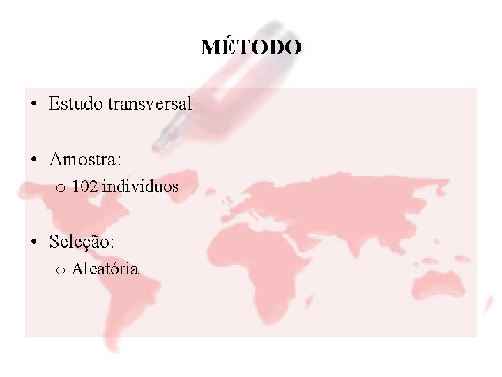 MÉTODO • Estudo transversal • Amostra: o 102 indivíduos • Seleção: o Aleatória 