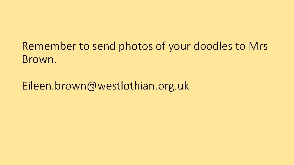 Remember to send photos of your doodles to Mrs Brown. Eileen. brown@westlothian. org. uk