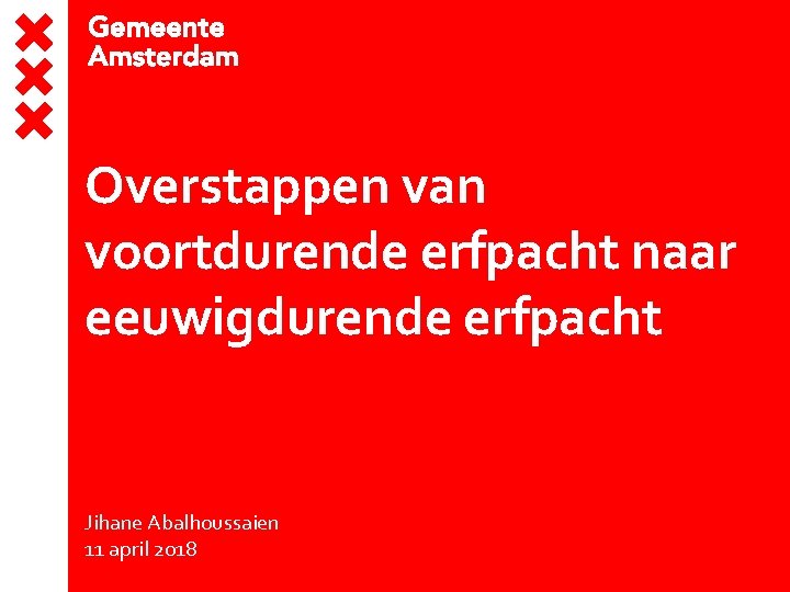 Overstappen van voortdurende erfpacht naar eeuwigdurende erfpacht Jihane Abalhoussaien 11 april 2018 