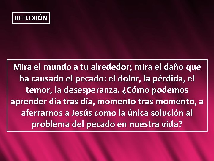 REFLEXIÓN Mira el mundo a tu alrededor; mira el daño que ha causado el