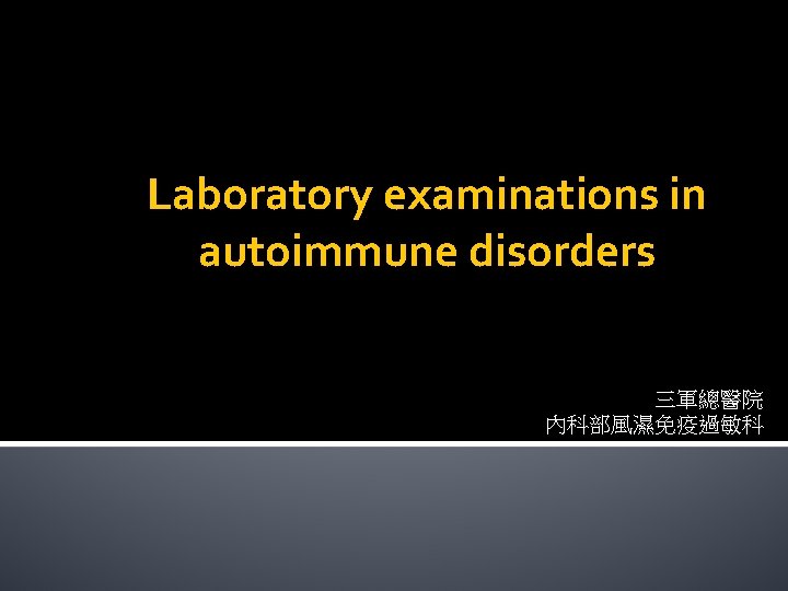 Laboratory examinations in autoimmune disorders 三軍總醫院 內科部風濕免疫過敏科 