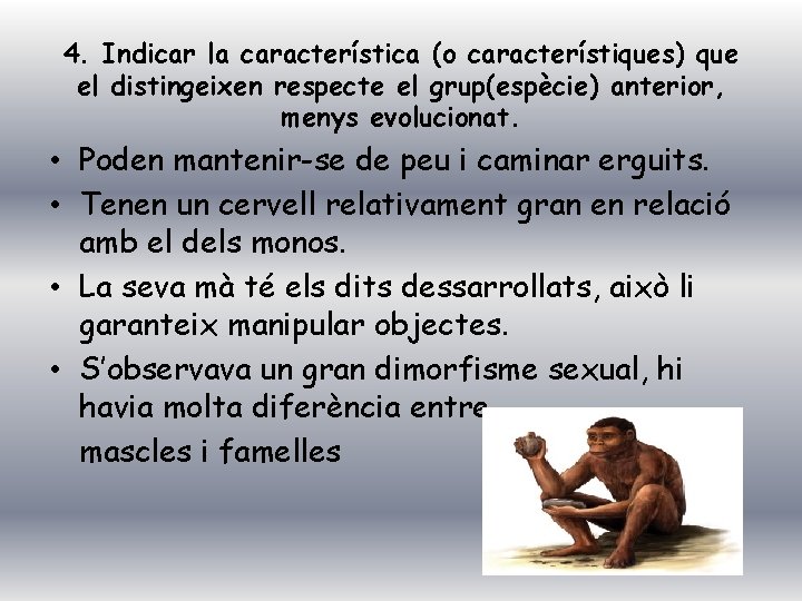 4. Indicar la característica (o característiques) que el distingeixen respecte el grup(espècie) anterior, menys