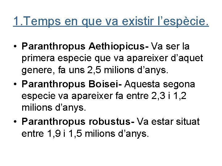 1. Temps en que va existir l’espècie. • Paranthropus Aethiopicus- Va ser la primera