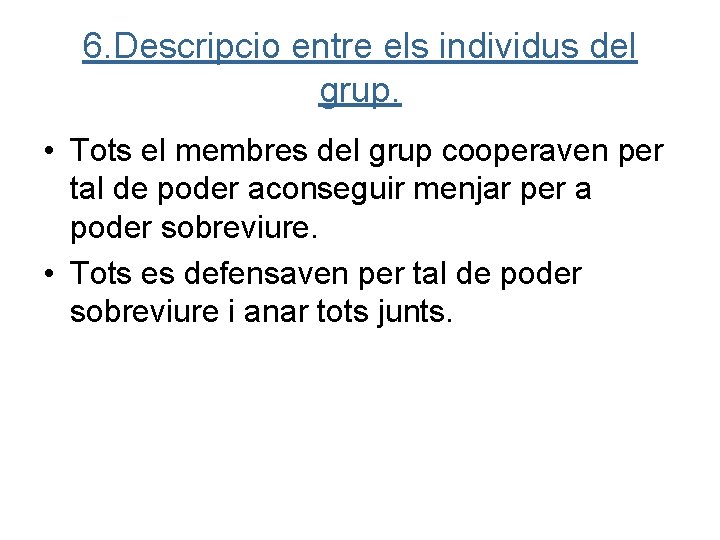 6. Descripcio entre els individus del grup. • Tots el membres del grup cooperaven