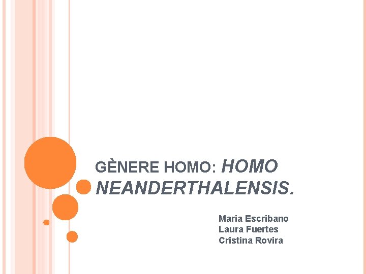 GÈNERE HOMO: HOMO NEANDERTHALENSIS. Maria Escribano Laura Fuertes Cristina Rovira 