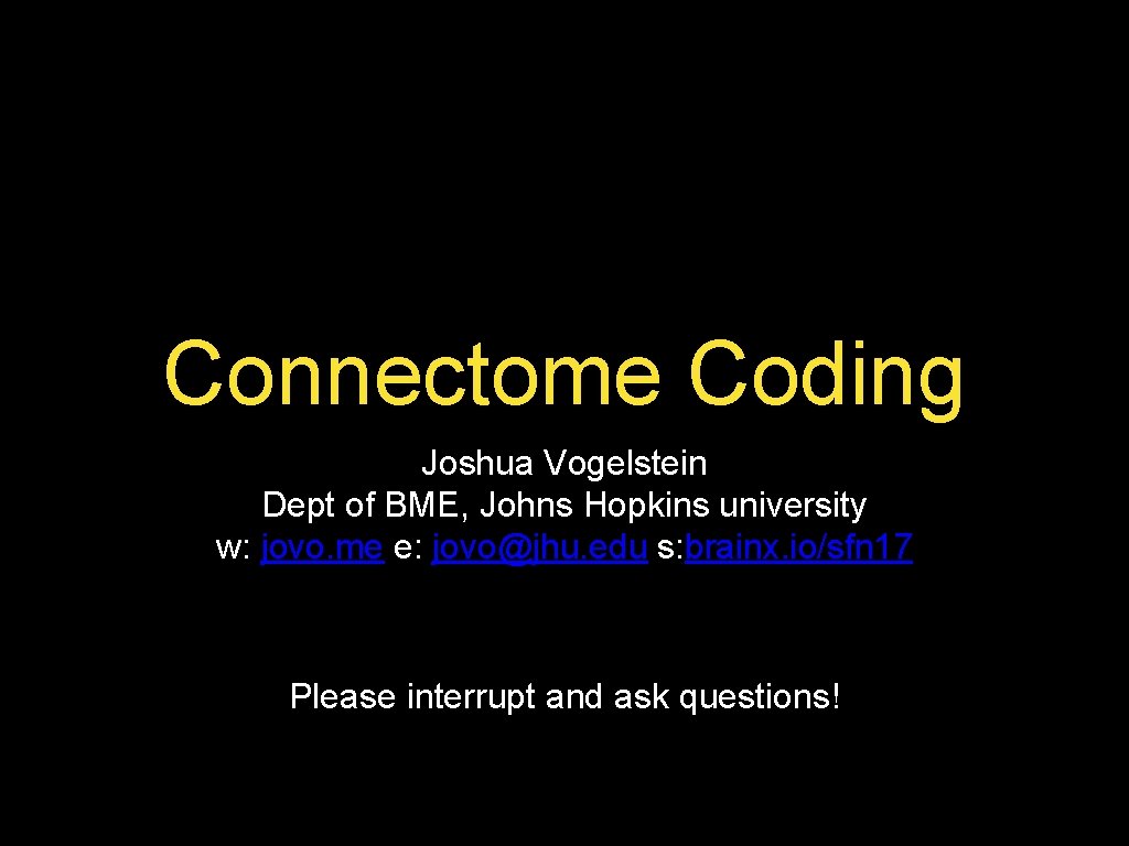 Connectome Coding Joshua Vogelstein Dept of BME, Johns Hopkins university w: jovo. me e: