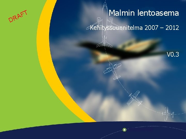 DR T F A Malmin lentoasema Kehityssuunnitelma 2007 – 2012 V 0. 3 