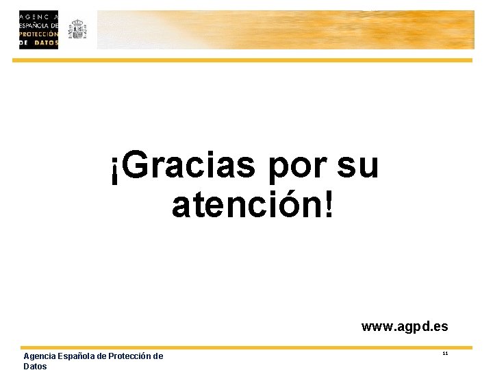 ¡Gracias por su atención! www. agpd. es Agencia Española de Protección de Datos 11