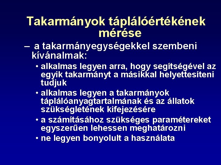 Takarmányok táplálóértékének mérése – a takarmányegységekkel szembeni kívánalmak: • alkalmas legyen arra, hogy segítségével