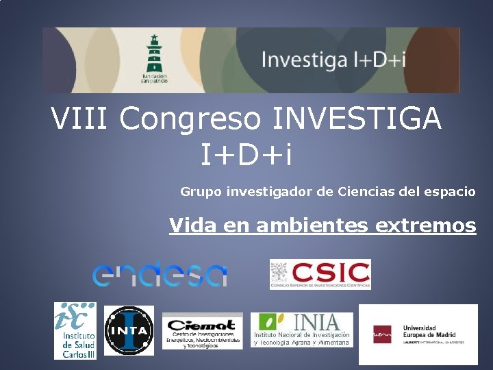 VIII Congreso INVESTIGA I+D+i Grupo investigador de Ciencias del espacio Vida en ambientes extremos
