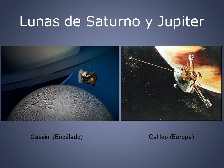 Lunas de Saturno y Jupiter Cassini (Encélado) Galileo (Europa) 